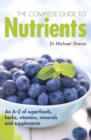 Image for The complete guide to nutrients  : an A-Z of superfoods, herbs, vitamins, minerals and supplements
