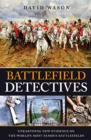 Image for Battlefield detectives  : unearthing new evidence on the world&#39;s most famous battlefields