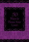 Image for 50 ways to please your lover  : open your mind to a new world of sexual adventures