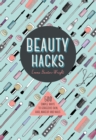 Image for Beauty hacks  : 500 simple ways to gorgeous skin, hair, makeup and nails