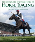 Image for The complete encyclopedia of horse racing  : the illustrated guide to the world of the thoroughbred