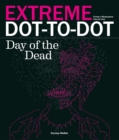 Image for Extreme Dot-to-dot - Day of the Dead : Create a Masterpiece, Line by Line