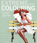 Image for Extreme Colouring - Classic Pin-ups : Create a Masterpiece One Splash of Colour at a Time
