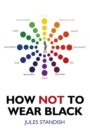 Image for How Not to Wear Black: And Discover Your True Colors