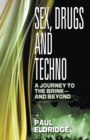 Image for Sex, drugs and techno: a journey to the brink - and beyond