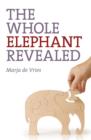Image for Whole Elephant Revealed, The – Insights into the existence and operation of Universal Laws and the Golden Ratio