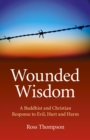 Image for Wounded wisdom: a Buddhist and Christian response to evil, hurt and harm