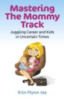 Image for Mastering the mommy track: juggling career and kids in uncertain times