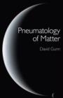 Image for Pneumatology of Matter - A philosophical inquiry into the origins and meaning of modern physical theory