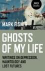 Image for Ghosts of my life  : writings on depression, hauntology and lost futures