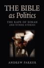 Image for Bible as Politics, The – The Rape of Dinah and other stories