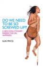 Image for Do we need to be so screwed up?!: a new evolutionary perspective on happiness
