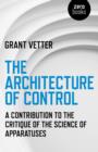 Image for The architecture of control: a contribution to the critique of the science of apparatuses