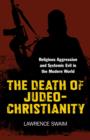 Image for Death of Judeo-Christianity, The - Religious Aggression and Systemic Evil in the Modern World
