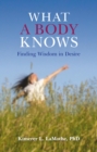 Image for What a Body Knows: Finding Wisdom in Desire