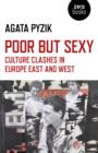 Image for Poor but sexy  : culture clashes in Europe East and West