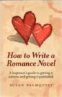Image for How To Write a Romance Novel – A beginner`s guide to getting it written and getting it published