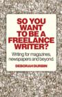 Image for So you want to be a freelance writer  : writing for magazines, newspapers and beyond