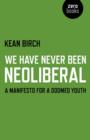 Image for We Have Never Been Neoliberal - A Manifesto for a Doomed Youth