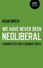 Image for We have never been neoliberal: a manifesto for a doomed youth
