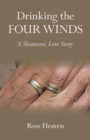 Image for Drinking the four winds: a shamanic love story