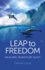 Image for Leap to freedom  : healing quantum guilt