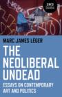 Image for The neoliberal undead  : essays on contemporary art and politics