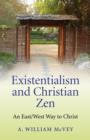 Image for Existentialism and Christian Zen: an East/West way to Christ