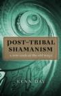 Image for Post-Tribal Shamanism - A New Look at the Old Ways
