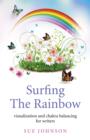Image for Surfing the rainbow: visualisation and chakra balancing for writers