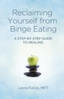 Image for Reclaiming yourself from binge eating: a step-by-step guide to healing