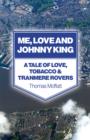Image for Me, Love and Johnny King – A Tale of Love, Tobacco &amp; Tranmere Rovers
