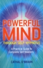 Image for Powerful Mind Through Self-hypnosis: A Practical Guide to Complete Self-mastery