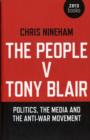 Image for The people v. Tony Blair  : politics, the media and the anti-war movement
