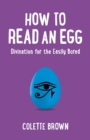 Image for How to read an egg: divination for the easily bored