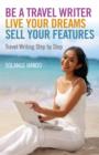 Image for Be a travel writer, live your dreams, sell your features  : travel writing step by step