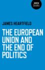 Image for European Union and the End of Politics, The