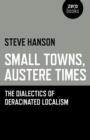 Image for Small towns, austere times  : the dialectics of deracinated localism