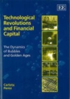 Image for Technological revolutions and financial capital: the dynamics of bubbles and golden ages