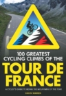 Image for 100 greatest cycling climbs of the Tour de France: a cyclist&#39;s guide riding the mountains of the tour