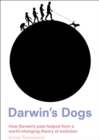 Image for Darwin&#39;s dogs: how Darwin&#39;s pets helped form a world-changing theory of evolution