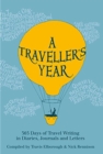Image for A traveller&#39;s year: 365 days of travel writing in diaries, journals and letters