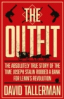 Image for The outfit  : the absolutely true story of the time Joseph Stalin robbed a bank for Lenin&#39;s revolution