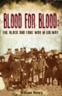 Image for Blood for blood  : the Black and Tan war in Galway