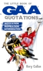 Image for The little book of GAA quotations  : motivation, inspiration, determination