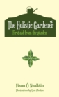 Image for The holistic gardener  : first aid from the garden