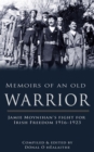 Image for Memoirs of an old warrior: Jamie Moynihan&#39;s fight for Irish freedom, 1916-1923