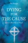 Image for Dying for the cause  : Kerry&#39;s Republican dead