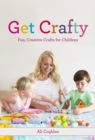 Image for Get crafty  : fun, creative crafts for children