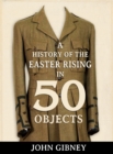 Image for A history of the Easter Rising in 50 objects